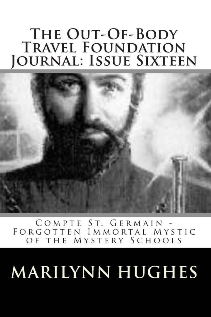 The Out-Of-Body Travel Foundation Journal: Issue Sixteen: Compte St. Germain – Forgotten Immortal Mystic of the Mystery Schools, By Marilynn Hughes - Astral Projection, Astral Travel and Out of Body Travel
