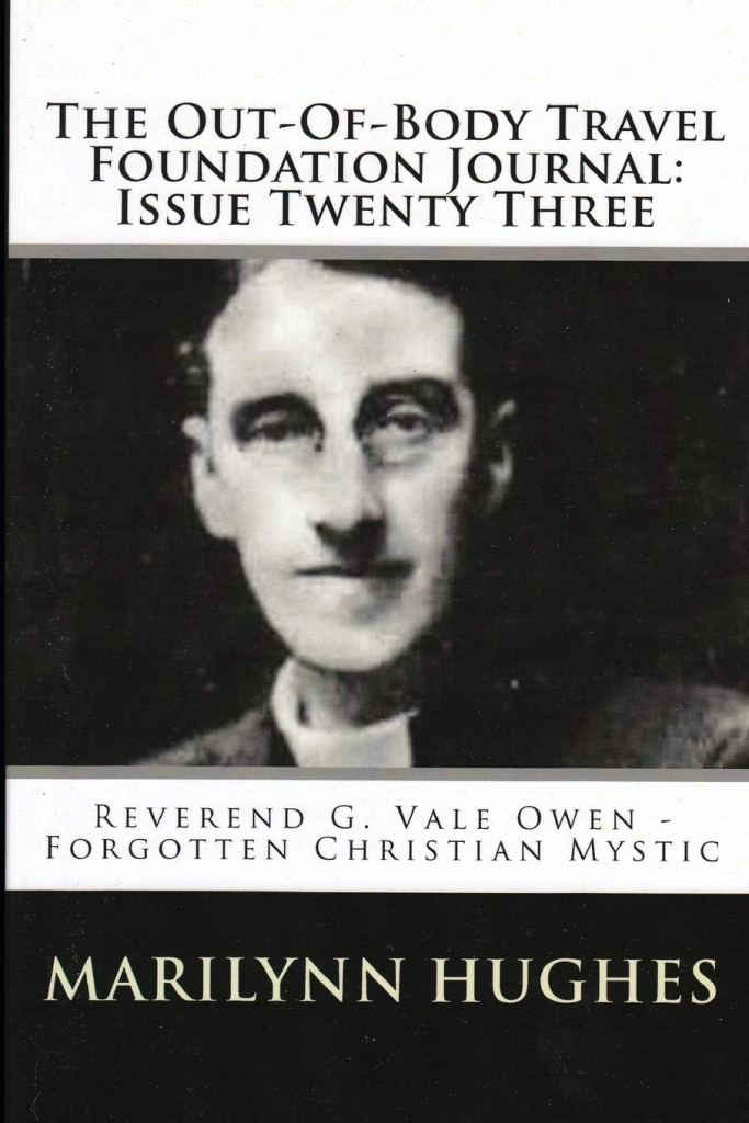 The Out-Of-Body Travel Foundation Journal: Issue Twenty Three: Rev. G. Vale Owen, Forgotten Christian Mystic, By Marilynn Hughes - Astral Projection, Astral Travel and Out of Body Travel