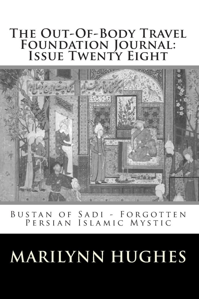 The Out-Of-Body Travel Foundation Journal: Issue Twenty Eight: Bustan of Sadi – Forgotten Persian Islamic Mystic, By Marilynn Hughes - Astral Projection, Astral Travel and Out of Body Travel