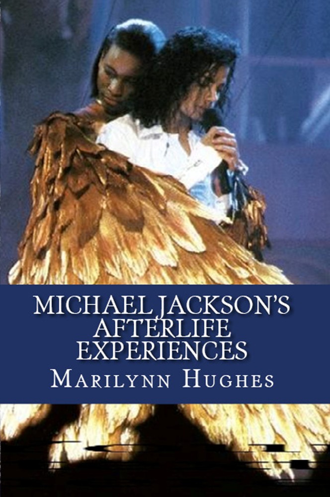 Michael Jackson's Afterlife Experiences: A Trilogy in One Volume, By Marilynn Hughes - Astral Projection, Astral Travel and Out of Body Travel