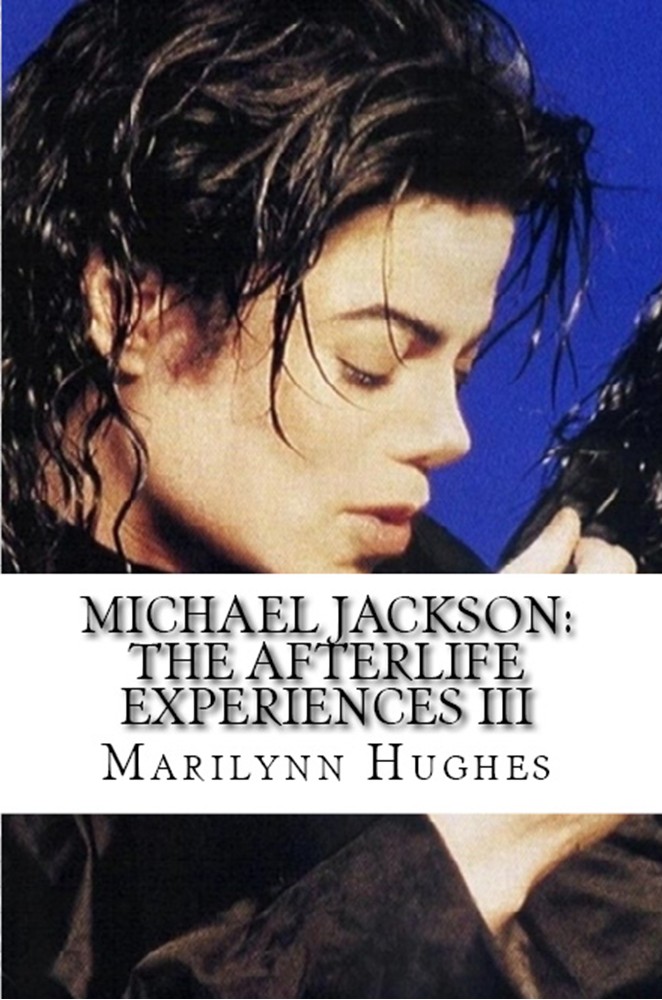 Michael Jackson: The Afterlife Experiences III, The Confessions of Michael Jackson, By Marilynn Hughes - Astral Projection, Astral Travel and Out of Body Travel