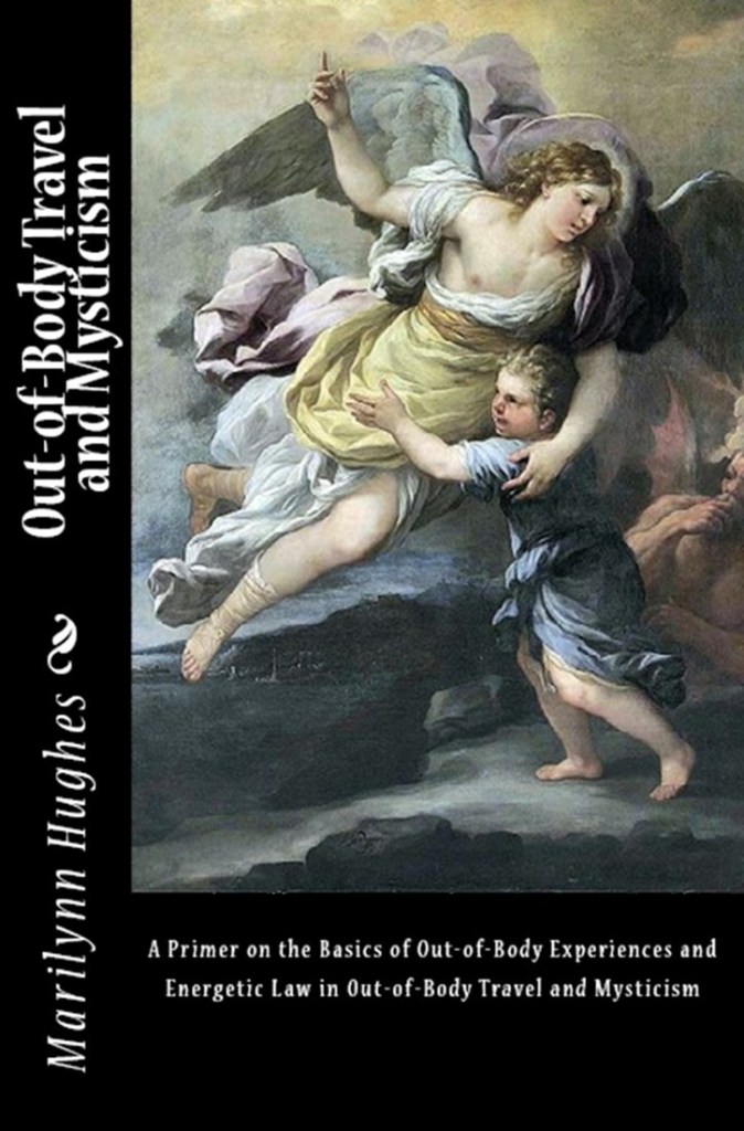 Out of Body Travel and Mysticism: A Primer on the Basics of Out of Body Experiences and Energetic Law in Out of Body Travel and Mysticism, By Marilynn Hughes - Astral Projection, Astral Travel and Out of Body Travel