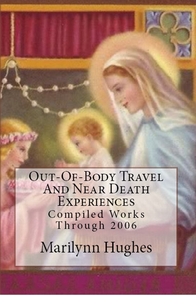Out of Body Travel and Near Death Experiences: Compiled Works Through 2006, By Marilynn Hughes - Astral Projection, Astral Travel and Out of Body Travel