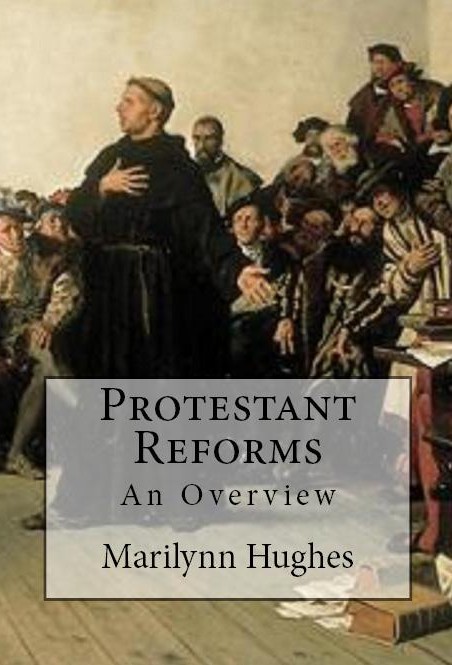 Protestant Reforms: An Overview, By Marilynn Hughes
