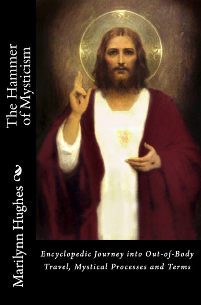 The Hammer of Mysticism: Encyclopedic Journey into Out of Body Travel, Mystical Processes and Terms, By Marilynn Hughes - Astral Projection, Astral Travel and Out of Body Travel