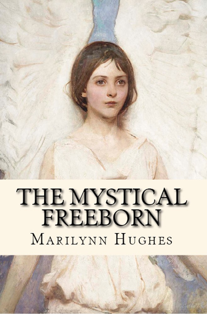 The Mystical Freeborn, By Marilynn Hughes - Astral Projection, Astral Travel and Out of Body Travel