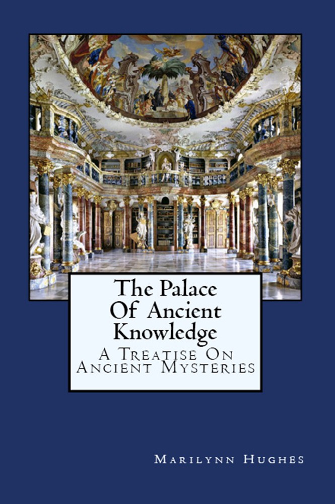 The Palace of Ancient Knowledge: A Treatise on Ancient Mysteries, By Marilynn Hughes - Astral Projection, Astral Travel and Out of Body Travel