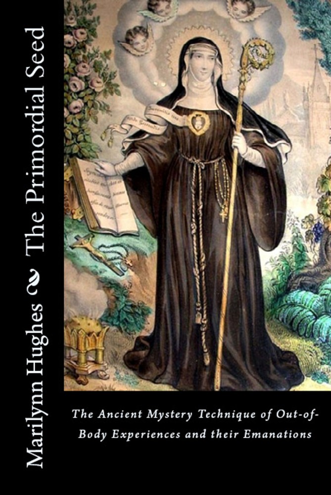 The Primordial Seed: The An cient Mystery Technique of Out of Body Experiences and their Emanations, By Marilynn Hughes - Astral Projection, Astral Travel and Out of Body Travel