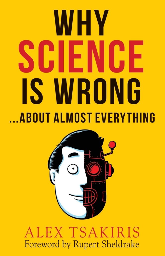 Why Science is Wrong About Almost Everything,, By Alex Tsakiris