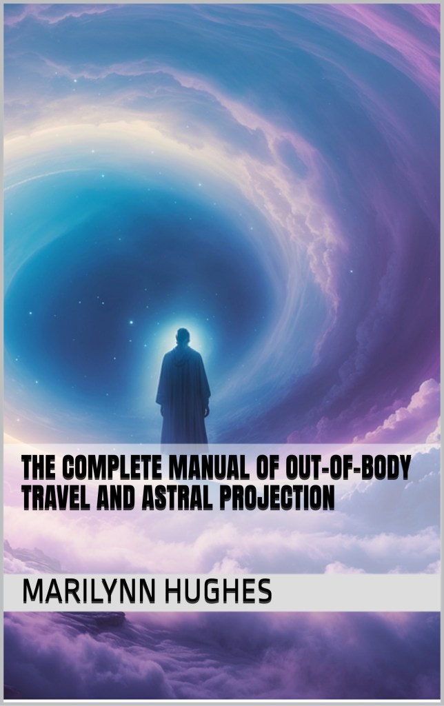 The Complete Manual of Out of Body Travel and Astral Projection, By Marilynn Hughes - Astral Projection, Astral Travel and Out of Body Travel