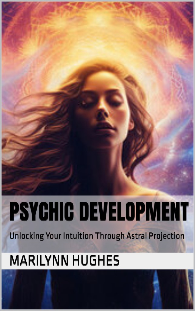 Psychic Development: Unlocking your Intuition through Astral Projection, By Marilynn Hughes - Astral Projection, Astral Travel and Out of Body Travel
