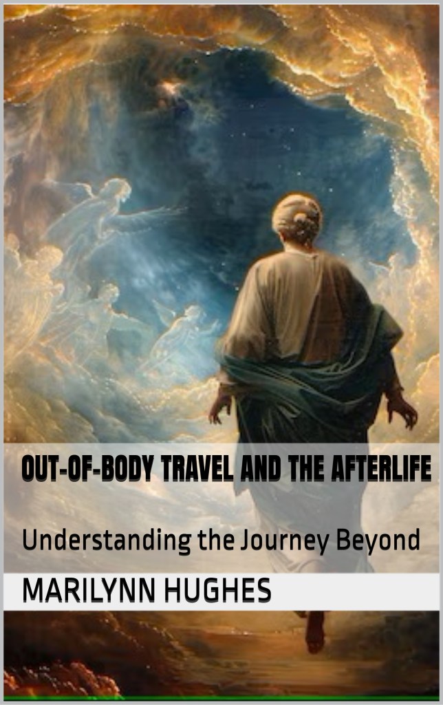 Out of Body Travel and the Afterlife: Understanding the Journey Beyond, By Marilynn Hughes - Astral Projection, Astral Travel and Out of Body Travel