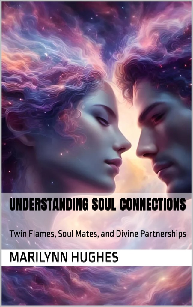 Understanding Soul Connections: Twin Flames, Soul Mates and Divine Partnerships, By Marilynn Hughes - Astral Projection, Astral Travel and Out of Body Travel