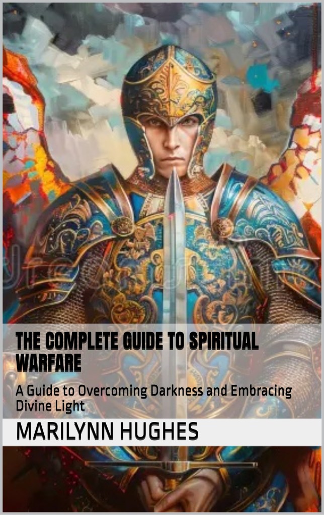 The Complete Guide to Spiritual Warfare: A Guide to Overcoming Darkness and Embracing Divine Light, By Marilynn Hughes - Astral Projection, Astral Travel and Out of Body Travel
